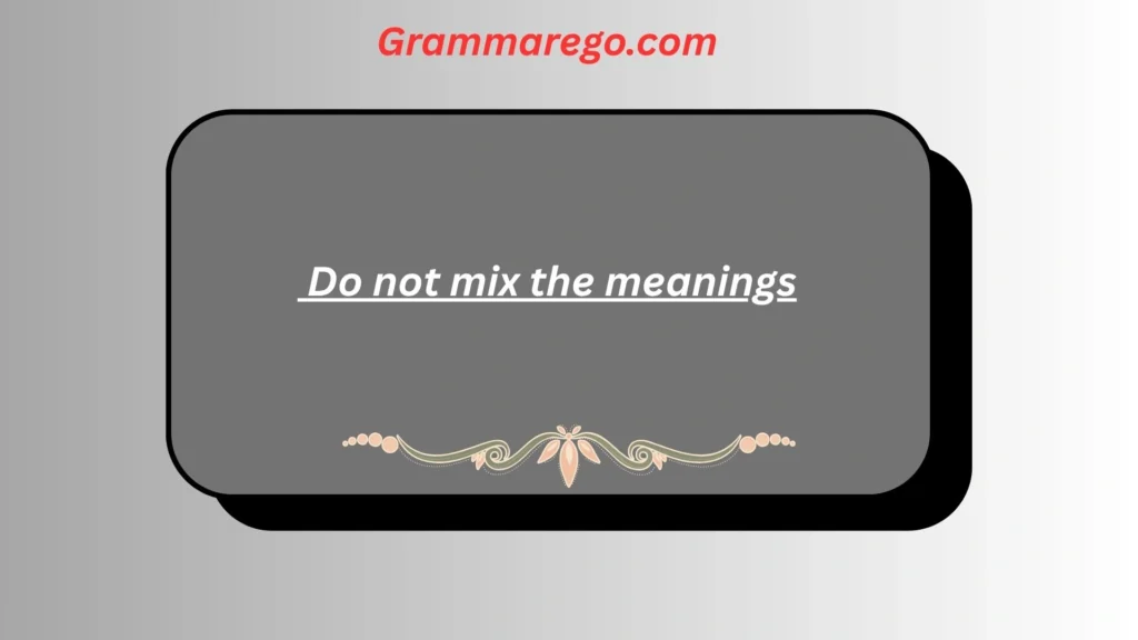 Do not mix the meanings