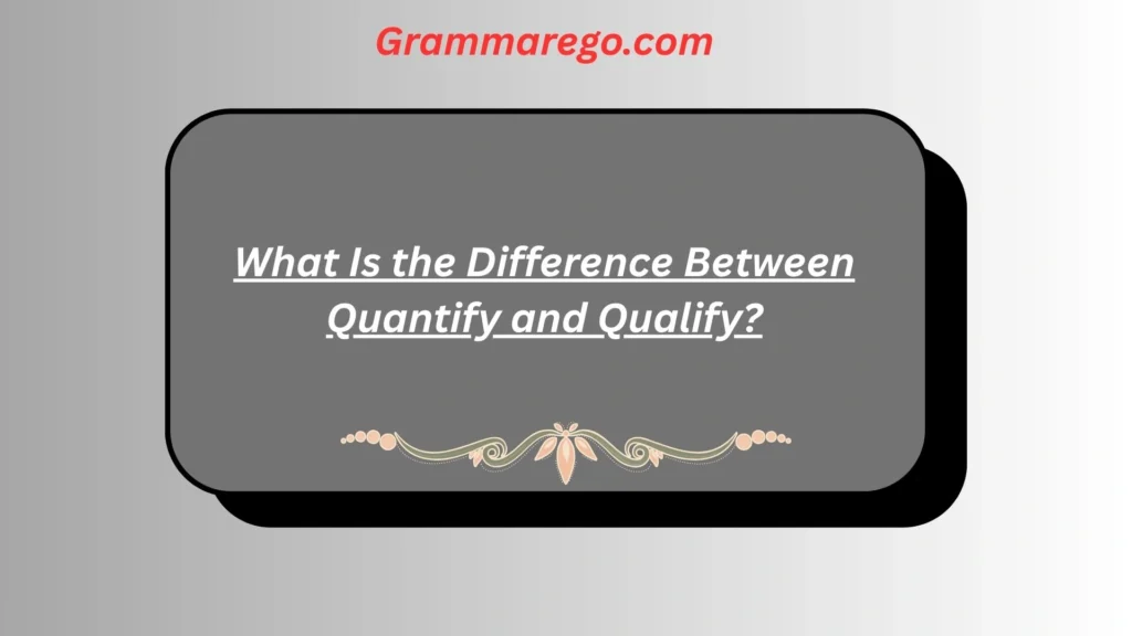 What Is the Difference Between Quantify and Qualify?